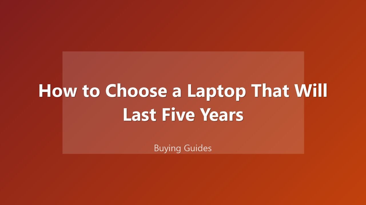 How to Choose a Laptop That Will Last Five Years