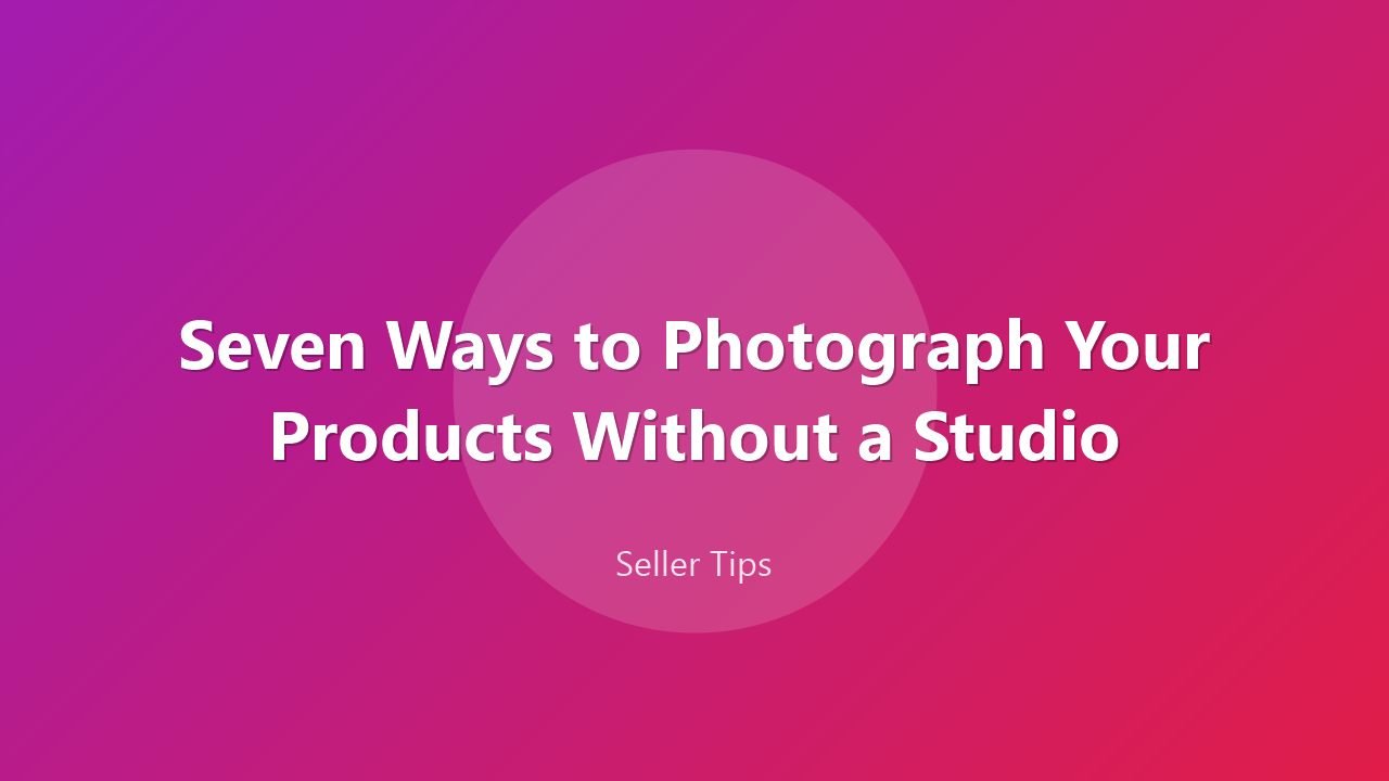 Seven Ways to Photograph Your Products Without a Studio