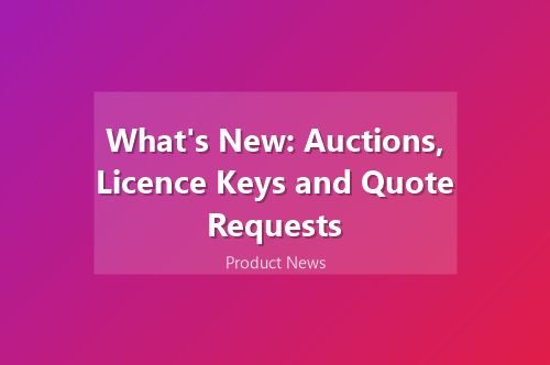 What's New: Auctions, Licence Keys and Quote Requests